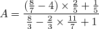 $A=\frac{(\frac{8}{7}-4)\times \frac{2}{5}+\frac{1}{5}}{\frac{8}{3}-\frac{2}{3}\times \frac{11}{7}+1}$