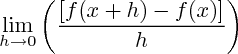 $  \lim_{h \to 0} \left( \frac{[f(x+h) - f(x)]}{h} \right)  $